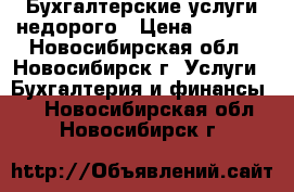 Бухгалтерские услуги недорого › Цена ­ 5 000 - Новосибирская обл., Новосибирск г. Услуги » Бухгалтерия и финансы   . Новосибирская обл.,Новосибирск г.